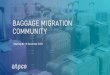 Meeting #2 18 December 2018 Migration Community...5. Next Meeting 08 January 6. Community Q&A • Review log for questions since last meeting • Open up for Q&A Baggage Data Migration