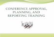 New Conference Approval, Planning, and Reporting Training · 2019. 11. 22. · conference concept before initiating, planning, and submitting a conference cost request for approval