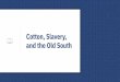 Cotton, Slavery, and the Old South · Expansion of Slavery - More than ½ of the Americans who moved to the Southwest were slaves - 95% of African American population were slaves