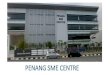 PENANG SME CENTRE · Penang Development Corporation (Industry Division) No. 1, Persiaran Mahsuri, Bandar Bayan Baru 11909, Bayan Lepas, Pulau Pinang Tel : 604-634 0244 (Puan Sharidah