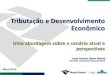 Tributação e Desenvolvimento Econômico · Tributação e Desenvolvimento Econômico Uma abordagem sobre o cenário atual e perspectivas Março/2018 Jorge Antonio Deher Rachid 