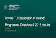 Bovine TB Eradication in Ireland: Programme Overview & 2018 ......2019/09/24  · TB Forum recommendations: Disease policies (in addition to existing programme) 4. Enhanced biosecurity