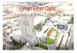 Lighting up your future!Oman Fiber Optic Lighting up your future! CompanyHistory 1996 Manufacturing Plant & Fiber Optic Tower Commercial Production Commenced 1999 2007 Outside Plant