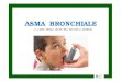 ASMA BRONCHIALE - co · PDF file L’asma bronchiale cronica, se non trattata in modo adeguato, può condizionare gravemente la qualità della vita di chi ne è affetto, causando limitazioni