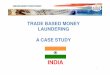 IND-TBML Case Study - UNODC · 2013. 11. 27. · to India via Nepal in 2009. • A sum of US $ 4.3 million lying in the account of “A” was frozen by the US Authorities in May