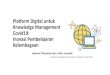 Platform Digital untuk Knowledge Management Covid19 ... · Contoh pelatihan online: Aktivasi Hospital Disaster Plan (HDP) berbasis Incident Command System (ICS) Pelatihan terbagi