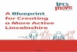 A Blueprint for Creating a More Active Lincolnshire...This ‘Blueprint’ outlines that vision and describes a new way of working, a “whole system approach”, to increasing the