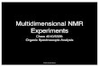 Multidimensional NMR Experiments · PDF file 2014. 8. 2. · running two NMR experiments – BUT it is 13C–13C coupling – probability of one 13C is 0.01 – two next to each other