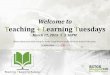 Welcome to Teaching + Learning Tuesdays You Like the Way... · 2015. 3. 19. · Welcome to Teaching + Learning Tuesdays March 17, 2015 I 2:30PM. Please adjust your audio using the