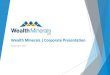 Wealth Minerals | Corporate Presentation...processes to operate as anticipated, accidents, labour disputes and other risks of the mining industry, delays in obtaining governmental