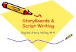StoryBoards & Script WritingStory Boards • Storyboards are used to help you to plan your digital stories. • You can make visual guides to help you to organize your pictures,