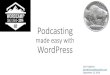 Podcasting - WordPress.tv · 2015. 1. 4. · Podcasting made easy with WordPress John Pugliano john@investablewealth.com September 13, 2014