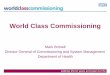 World Class Commissioning...World class commissioning programme • Focusing on vision and competence • “Adding life to years and years to life” Dame Denise Platt, Chair, Commission
