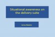 Situational awareness on the delivery suite - State Claims · 2019. 5. 23. · Promote awareness of the concept of situational awareness and how it applies to the delivery suite 