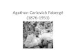 Agathon Carlovich Fabergé (1876-1951) · 2020. 12. 17. · Agathon joined the family firm about 1896, trained in gem stones. Agathon’sformer country house, Levashovo, now in a