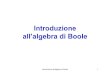 Introduzione all’algebra di Boole...Algebra di Boole Boole individuò inoltre gli opertori elementari che legano le proposizioni: ALGEBRA BOOLEANA ! o! algebra delle proposizioni