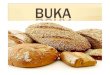 Buka është ushqim kryesor i cili kryesisht përbëhet nga mielli,...´Buka është një ndër ushqimet më të vjetra që njihen. Para 30,000 viteve, buka bëhej në mënyrë primitive;