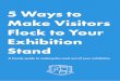 5 Ways to Make Visitors Flock to Your Exhibition · 2018. 8. 6. · on your stand, or play videos that visitors can see and hear as they walk past. Have seating within your stand