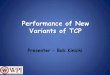 Performance of New Variants of TCPweb.cs.wpi.edu/~rek/Adv_Nets/Fall2011/TCP_Variants_Perf.pdfFairness in TCP Variants ns-2 dumbbell simulations •C = 1 Gbps •Min RTT = 104 ms. •Drop