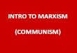 INTRO TO MARXISM (COMMUNISM)robertjohnstonghs.weebly.com/uploads/2/3/0/7/... · MARXISM • Refers to Marx’s ideas; adaptations & variations came later • Marxism was dominant