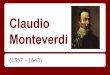 Claudio Monteverdi - High school music exploration Claudio Monteverdi (1567 - 1643) Biography Monteverdi was born in Cremona, Italy on May 15, 1567 He published his first composition