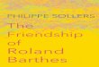The Friendship of · 2018. 2. 26. · Letters from Roland Barthes to Philippe Sollers 51 Appendices 151. Translator’s Note Sollers often refers to Barthes’s texts without giving