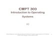 CMPT 300 Introduction to Operating Systems...0 CMPT 300 Introduction to Operating Systems I/O Acknowledgement: some slides are taken from Anthony D. Joseph’s course material at UC