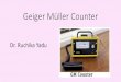 Geiger Müller Counter - WordPress.com · 2018. 9. 8. · History •The German physicist Hans Wilhelm Geiger is best known as the inventor of the Geiger counter to measure radiation