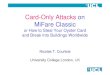 Card-Only Attacks on MiFare Classic...Faster Card-only Attacks on Mifare Classic Nicolas T. Courtois, RFIDSec 2009 2 Outline 1. Security in the Smart Card world: • Traditional model