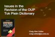 Issues in the Revision of the OUP Tok Pisin Dictionary Tok Pisin... · Tok Pisin Dictionary Craig Alan Volker craig.volker@jcu.edu.au . Tok Pisin lexicography . Tok Pisin lexicography