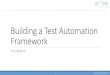 Building a Test Automation Framework · ─Example “core” framework •Assumptions ─You understand what test automation is (and isn’t) ─You understand why a “framework”