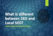 What is different between SEO and Local SEO?