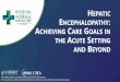 EPATIC ENCEPHALOPATHY ACHIEVING CARE GOALS IN THE … · 2019. 10. 17. · Arun B. Jesudian, MD, FACG. Assistant Professor of Medicine. Joan and Sanford I. Weill Department of Medicine