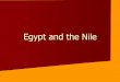 Egypt and the Nile - Mrs. Robertson's History website · 2019. 12. 2. · The Nile made travel easier. Just let the current push you from upper Egypt towards lower Egypt. (upper is