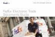 FedEx Electronic Trade Documents Guide...The FedEx Electronic Trade Documents solution allows you to: • Upload customs documents generated by FedEx, or upload your own international