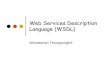 Web Services Description Language (WSDL)kena/classes/7818/f06/...•Microsoft’s SOAP Contract Language (SCL) •Service Description Language •IBM’s Network Accessible Service