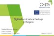 Digitization of natural heritage in Bulgaria · 2017. 2. 9. · Digitization of nature objects is performed for advertising, scientific and administration aims. Advertising –Popularization