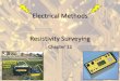Electrical Methods Resistivity Surveying · 2016. 2. 10. · Geologic Resistivity 101 • Resistivity surveying investigates variations of electrical resistance, by causing an electrical