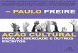 PAULO FREIRE AÇÃO CULTURAL · 2020. 11. 27. · Freire, Paulo, 1921-1997 Ação cultural para a liberdade e outros escritos/Paulo Freire. 14. ed. rev. atual. — Rio de Janeiro: