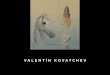 Valentín koVatcheV6 7 “Lo que particularmente encanta en el arte de Valentín Kovatchev es el encuentro con un mundo interior tan enriquecedor, compuesto de tan variados elementos