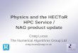 Physics and the HECToR HPC Service / NAG product update · 2011. 11. 2. · NAG product update Craig Lucas The Numerical Algorithms Group Ltd craig.lucas@nag.co.uk. Contents ... •