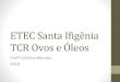 ETEC Santa Ifigênia TCR Ovos e Óleos · 2018. 3. 31. · ETEC Santa Ifigênia TCR Ovos e Óleos Profº Edicléia Mendes 2018. Ovos. Definição •Estruturas que provém dos ovários