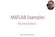 MATLAB Examples - Discrete Systems ... Discrete Systems • MATLAB has built-in powerful features for simulation of continuous differential equations and dynamic systems. • Sometimes