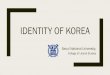 IDENTITY OF KOREAclscampusasia.snu.ac.kr/wp-content/uploads/2018/11/... · 2018. 11. 1. · Day of Hangeul (한글날) Seoul National University, College of Liberal Studies