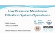 Low Pressure Membrane Filtration System Operations · 2018. 8. 14. · Pressurized: Membrane modules operate in a closed environment. Feed water is pressurized (pump or gravity) through