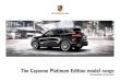 The Cayenne Platinum Edition model range - Porsche AG · • Porsche Traction Management (PTM) all-wheel drive with automatic brake differential (ABD) and anti-slip regulation (ASR)