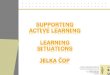 SUPPORTING ACTIVE LEARNING LEARNING SITUATIONS...JELKA ČOP VET system Institute of the RS for Vocational Education and Training - CPI Central national institution in the field of