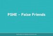 PSHE False Friends...False friends create unhealthy relationships. Healthy Relationships Healthy relationships are not always happy relationships. It is totally normal for healthy