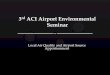 ACI World: The voice of the world's airports - Seminar · 2018. 8. 16. · 3rd ACI Airport Environmental Seminar Local Air Quality and Airport Source Apportionment { Talking Points