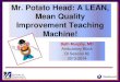 Mr. Potato Head: A LEAN, Mean Quality Improvement Teaching Machine! · 2019. 11. 11. · Mr. Potato Head Facts • Created by George Lerner in Brooklyn, NY –Jumble of accessories